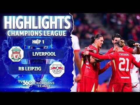 HIỆP 1 HIGHLIGHTS LIVERPOOL VS RB LEIPZIG: "NU NỐNG" GHI BÀN, THE KOP QUÁ ĐÁNG SỢ | CHAMPIONS LEAGUE