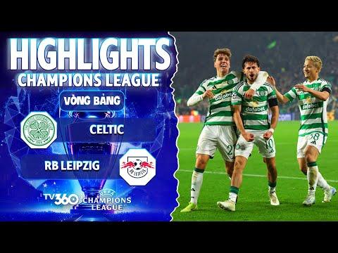 HIGHLIGHTS CELTIC VS RB LEIPZIG:  CHỦ NHÀ THỐNG TRỊ TUYẾT ĐỐI, CHIẾN THẮNG ÁP ĐẢO | CHAMPIONS LEAGUE