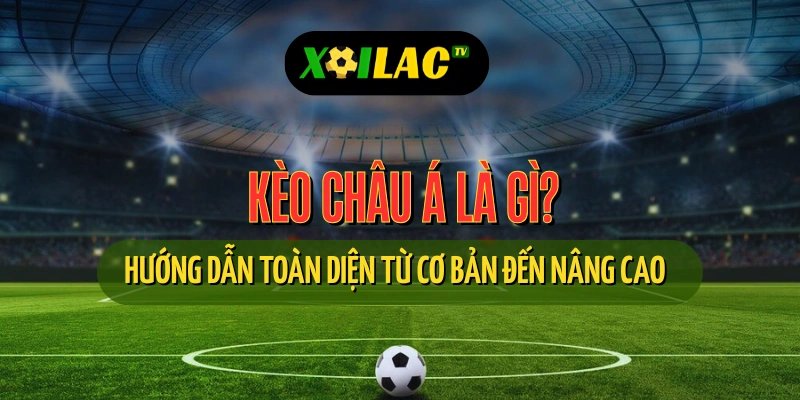 Giải thích chi tiết kèo châu Á trong cá độ bóng đá